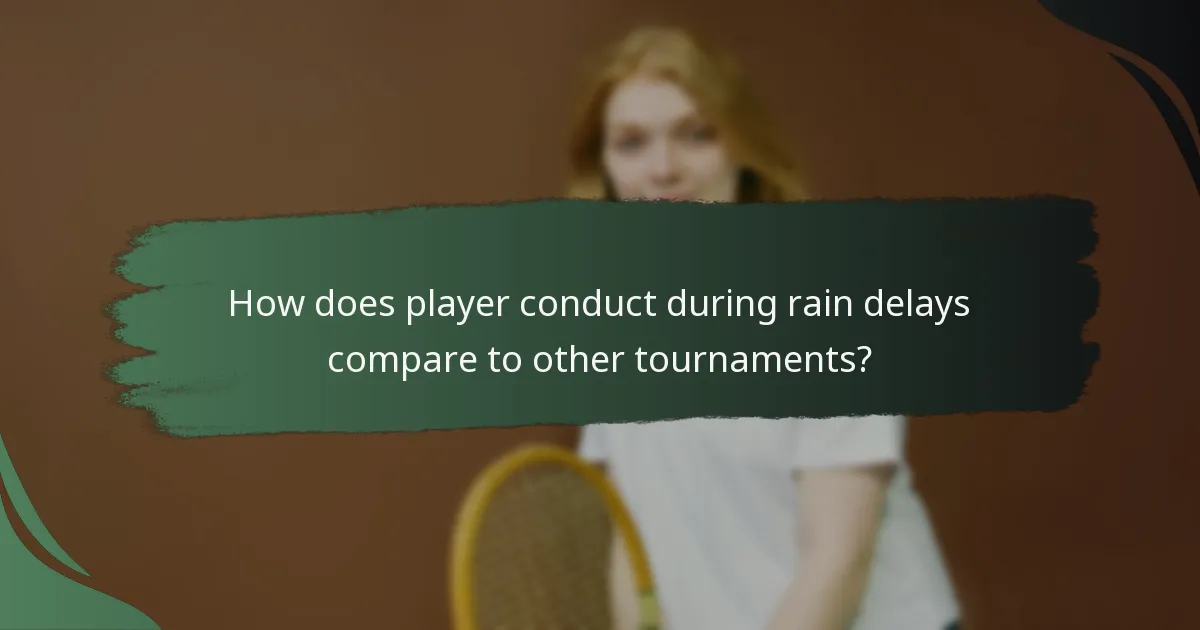 How does player conduct during rain delays compare to other tournaments?