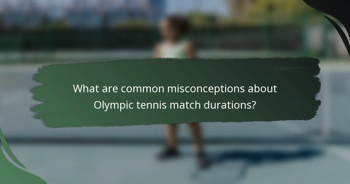What are common misconceptions about Olympic tennis match durations?