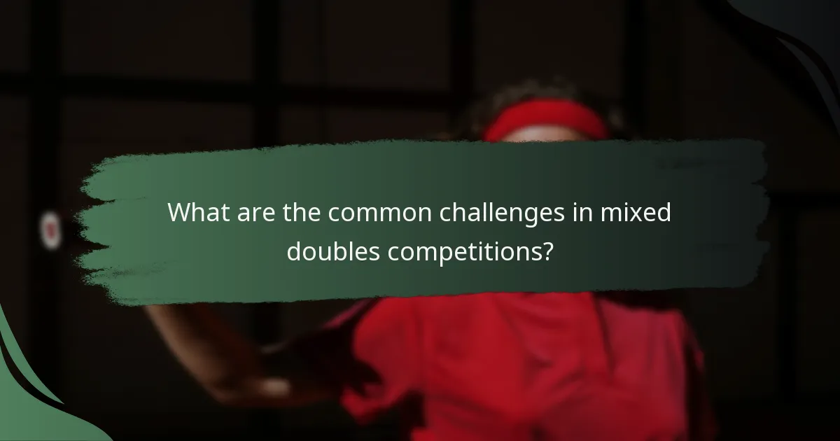 What are the common challenges in mixed doubles competitions?