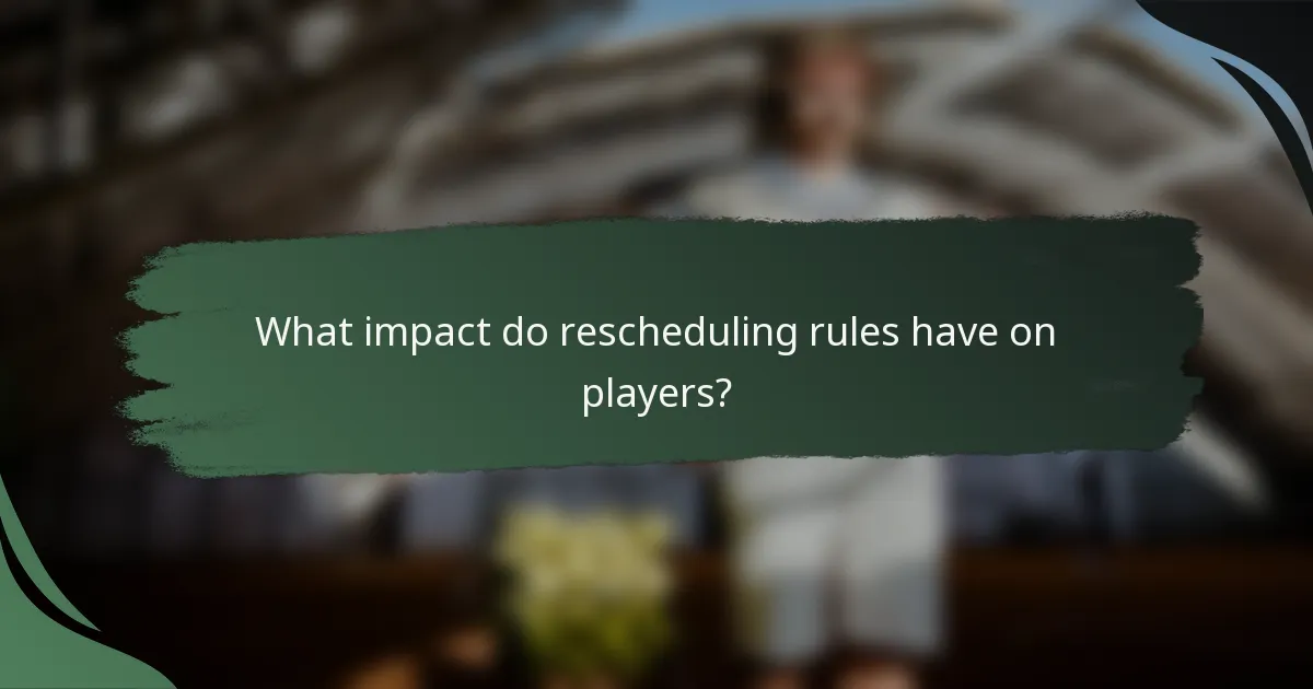 What impact do rescheduling rules have on players?