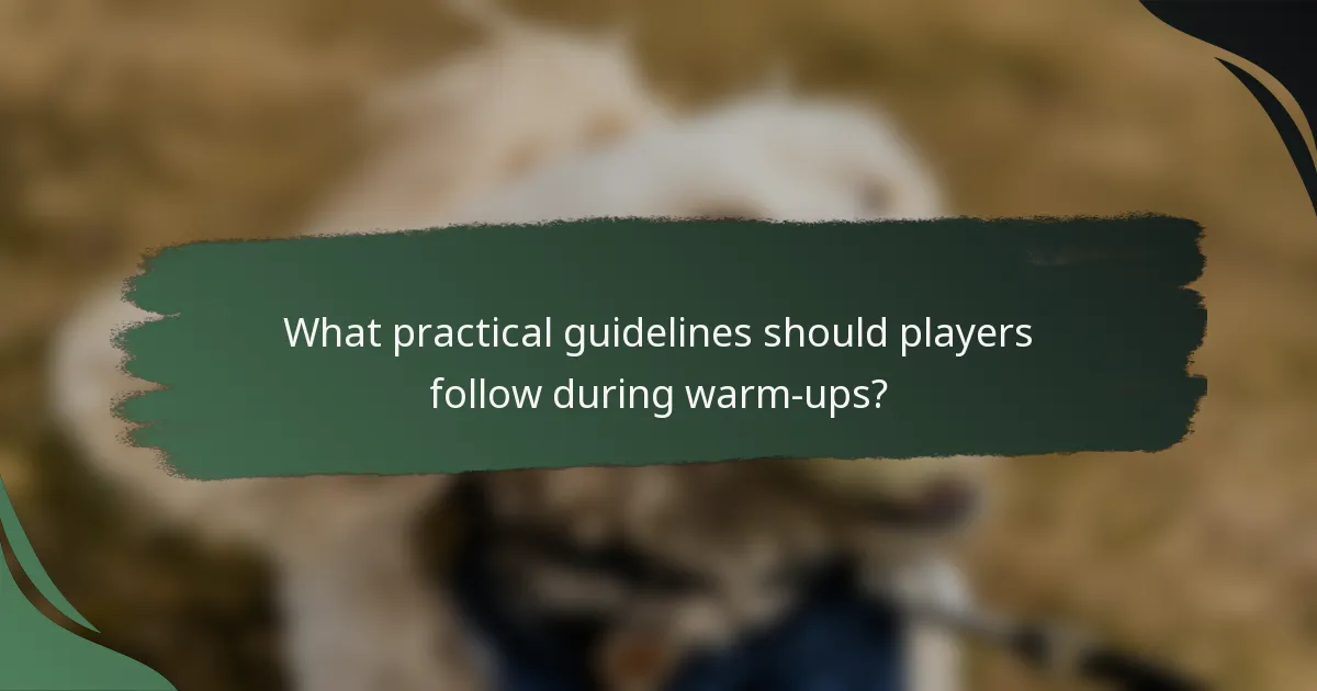 What practical guidelines should players follow during warm-ups?