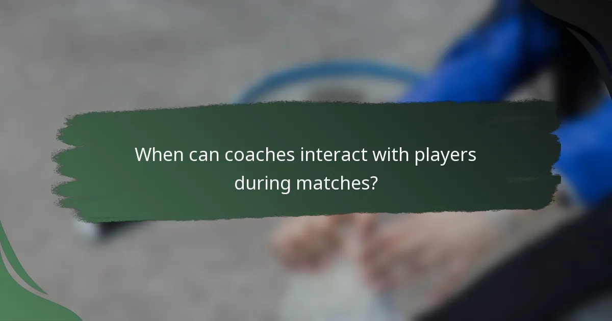 When can coaches interact with players during matches?